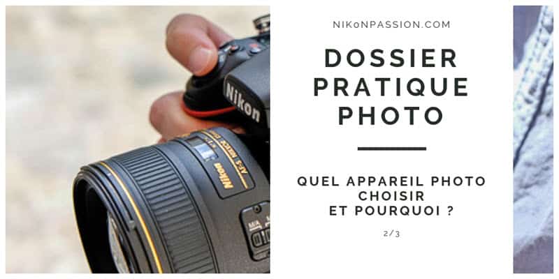 Dossier Pratiques Photo : quel appareil photo avez-vous choisi et pourquoi