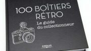 100 boîtiers rétro: Le guide du collectionneur d'appareils photo