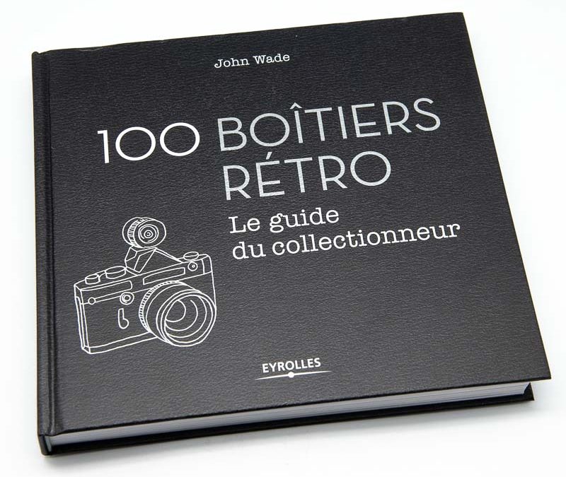 100 boîtiers rétro: Le guide du collectionneur d'appareils photo