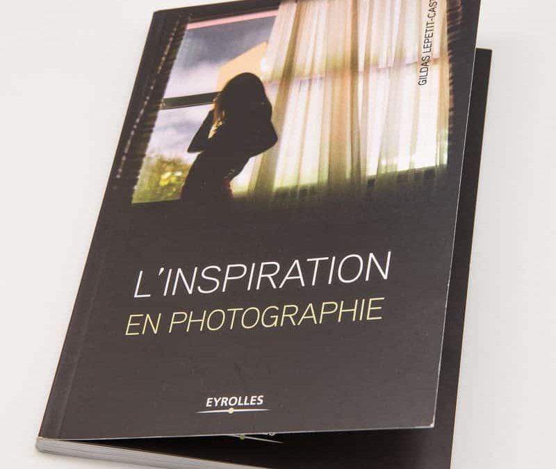 L'inspiration en photographie, chronique du livre de Gildas Lepetit-Castel