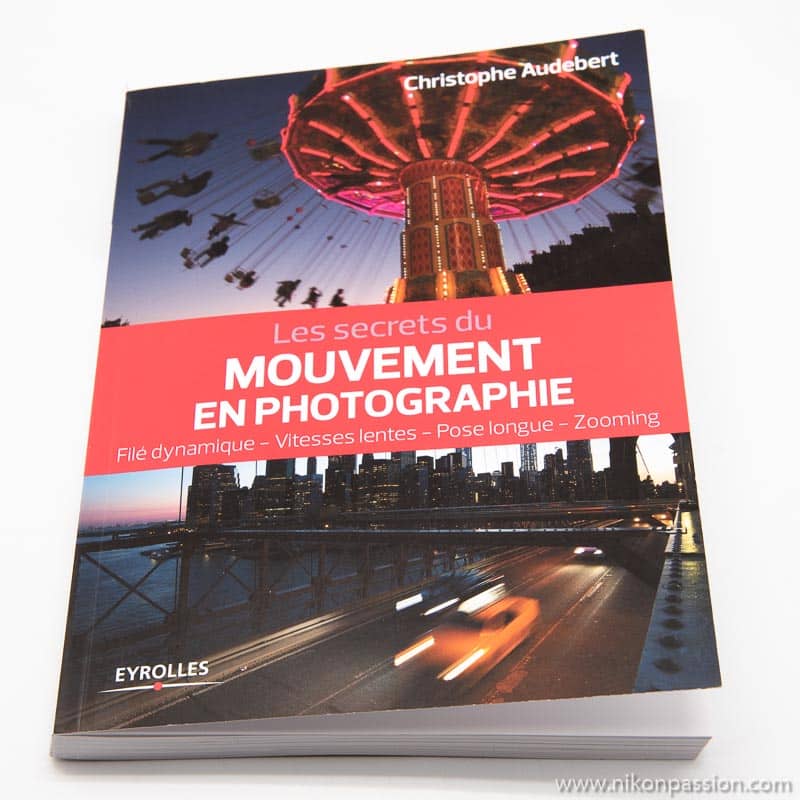 Les secrets du mouvement en photographie : effet filé, pose longue, zooming, vitesses lentes, Light Painting ...