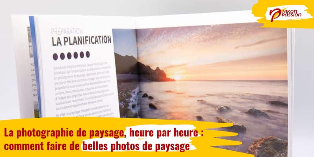 La photographie de paysage, heure par heure : conseils et exemples pour faire de belles photos de paysage