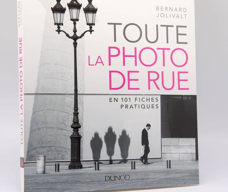 Toute la photo de rue en 101 fiches pratiques par Bernard Jolivalt