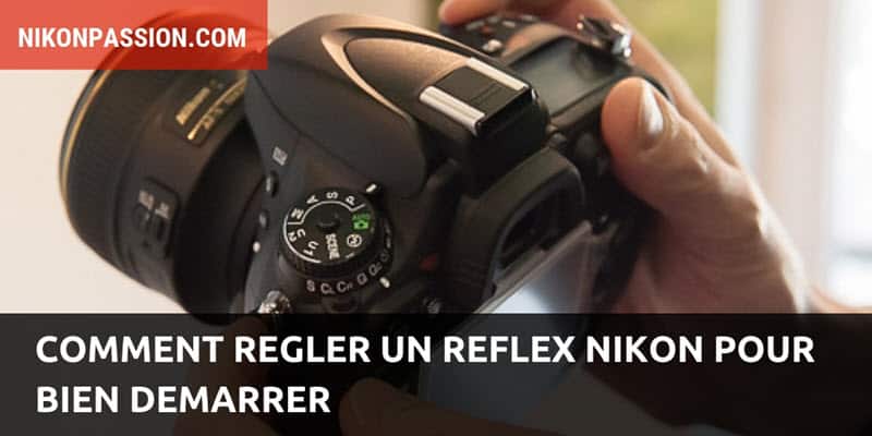 Comment régler un reflex Nikon pour bien démarrer