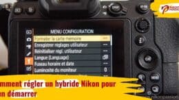 Comment régler un hybride Nikon Z 6 ou Z 7 pour bien démarrer