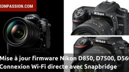 Mise à jour firmware Nikon D850, D7500, D5600 : connexion Wi-Fi directe avec Snapbridge