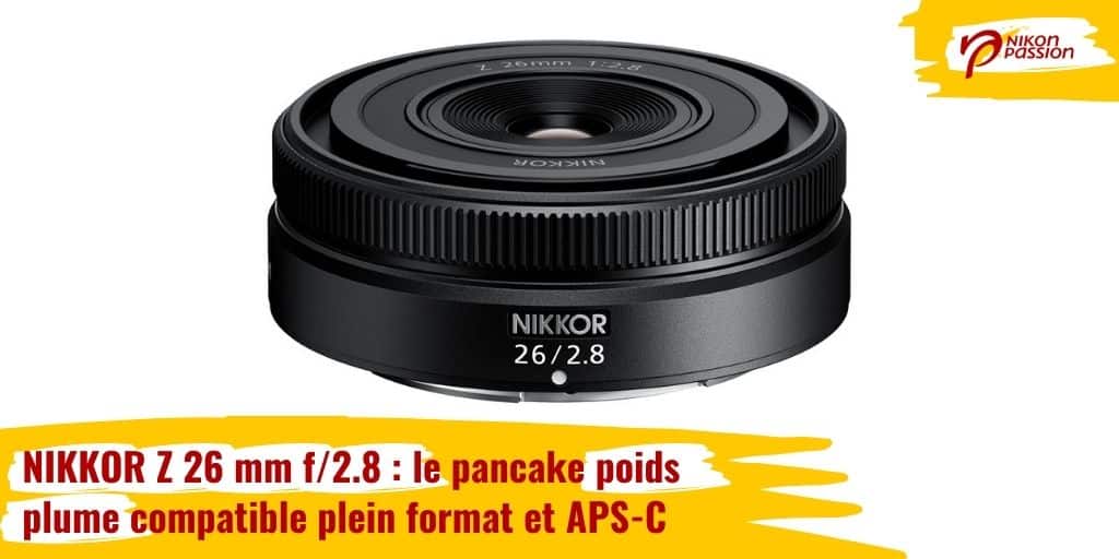 NIKKOR Z 26 mm f/2.8 : le pancake poids plume compatible plein format et APS-C