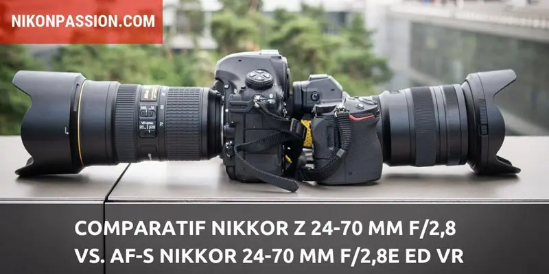 Comparatif Nikkor Z 24-70 mm f/2,8 vs. AF-S Nikkor 24-70 mm F/2,8E ED VR