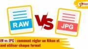 RAW vs JPG : comment régler un Nikon et quand utiliser chaque format