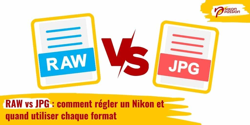 RAW vs JPG : comment régler un Nikon et quand utiliser chaque format
