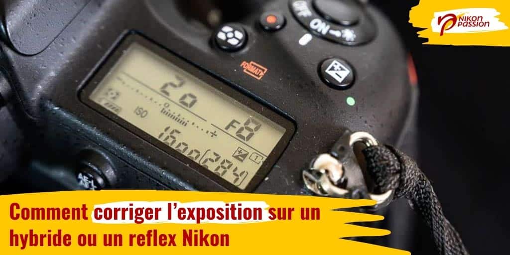 Comment corriger l'exposition sur un reflex ou un hybride Nikon