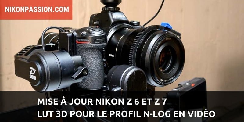 Mise à jour Nikon Z 6 et Z 7 : mise à disposition d’une LUT 3D pour le N-LOG en vidéo