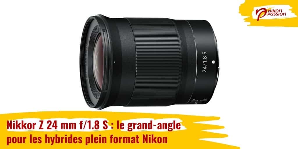 Nikkor Z 24 mm f/1.8 S : le grand-angle pour les hybrides plein format Nikon