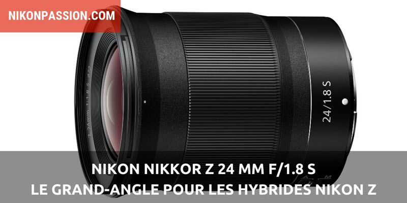 Nikkor Z 24 mm f/1.8 S : le grand-angle pour les hybrides plein format Nikon