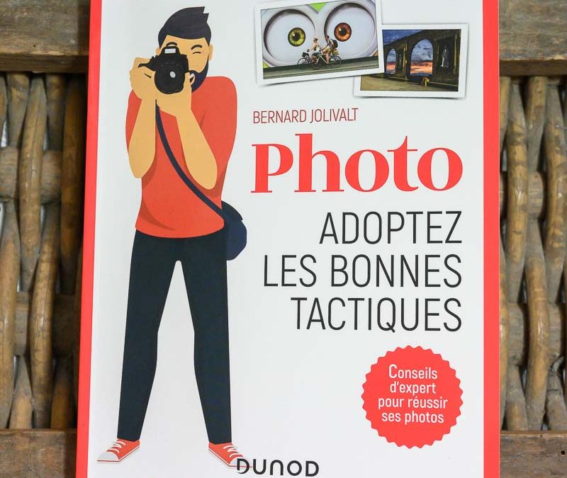 111 conseils photo : adoptez les bonnes tactiques du photographe créatif et investi par Bernard Jolivalt