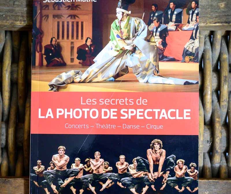 Les secrets de la photo de spectacle : concerts, théâtre, danse, cirque, comment faire par Sébastien Mathé