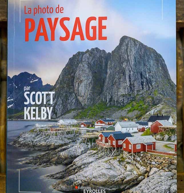 La photo de paysage, matériel, réglages, recettes par Scott Kelby