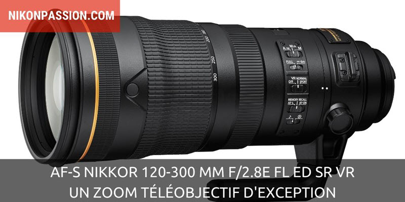 AF-S NIKKOR 120-300 mm f/2.8E FL ED SR VR : le zoom téléobjectif qui en remontre aux focales fixes