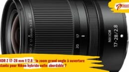 NIKKOR Z 17-28 mm f/2.8 : le zoom grand angle à ouverture constante pour Nikon hybride enfin abordable ?