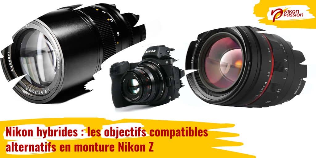 Nikon hybrides : les objectifs compatibles alternatifs en monture Nikon Z