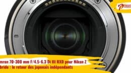 Tamron 70-300 mm F/4.5-6.3 Di III RXD pour Nikon Z hybride : le retour des japonais indépendants