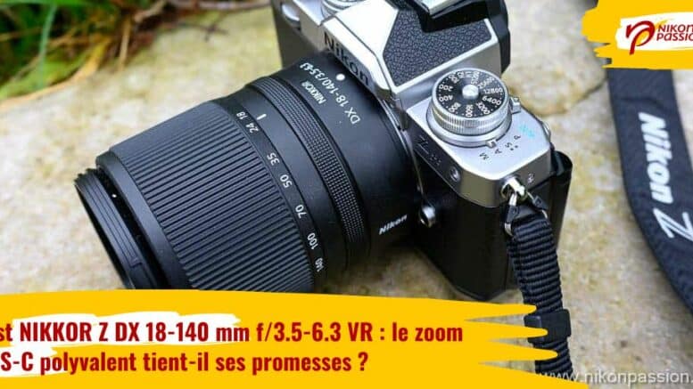 Test NIKKOR Z DX 18-140 mm f/3.5-6.3 VR : le zoom APS-C polyvalent tient-il ses promesses ?