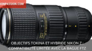 Objectifs Tokina et hybride Nikon Z : les incompatibilités connues