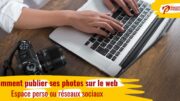 Comment publier ses photos sur le web, le guide ultime