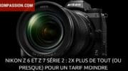 Nikon Z 6 et Z 7 série 2 : 2x plus de tout (ou presque) pour un tarif moindre