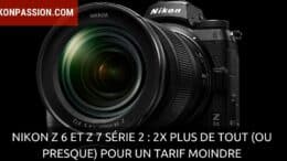 Nikon Z 6 et Z 7 série 2 : 2x plus de tout (ou presque) pour un tarif moindre