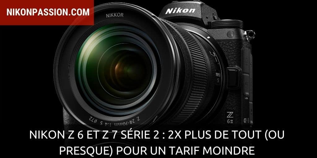Nikon Z 6 et Z 7 série 2 : 2x plus de tout (ou presque) pour un tarif moindre