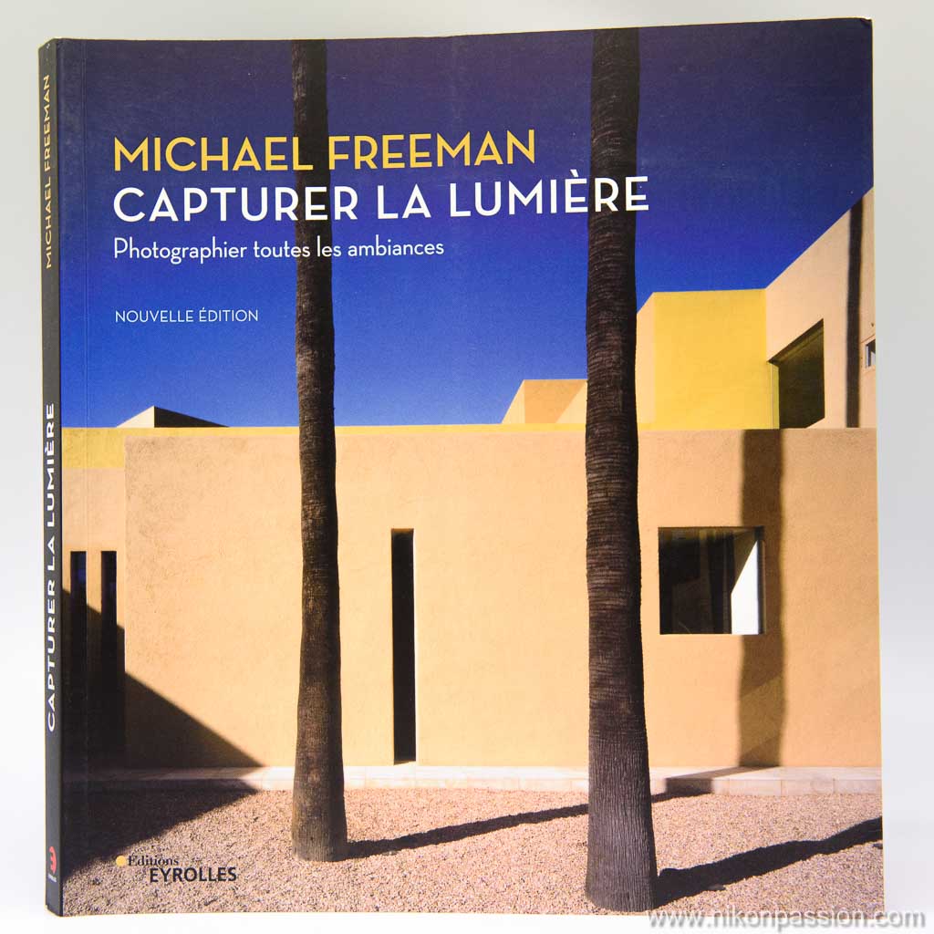 Capturer la lumière, photographier toutes les ambiances, 57 leçons de Michael Freeman