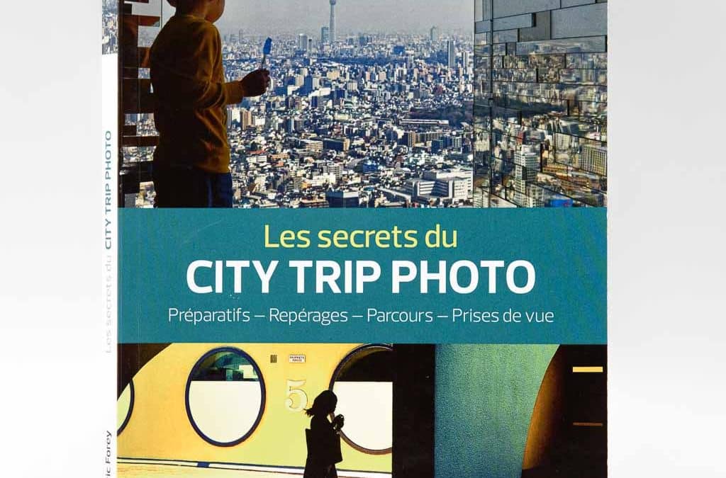 Les secrets du city trip photo : préparation, repérages, parcours, prise de vue par Eric Forey