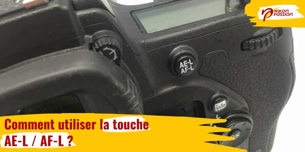 Comment utiliser la touche AE-L / AF-L ?