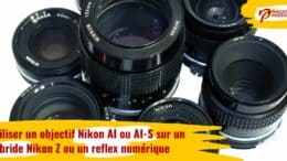 Utiliser un objectif Nikon AI ou AI-S sur un hybride Nikon Z ou un reflex numérique