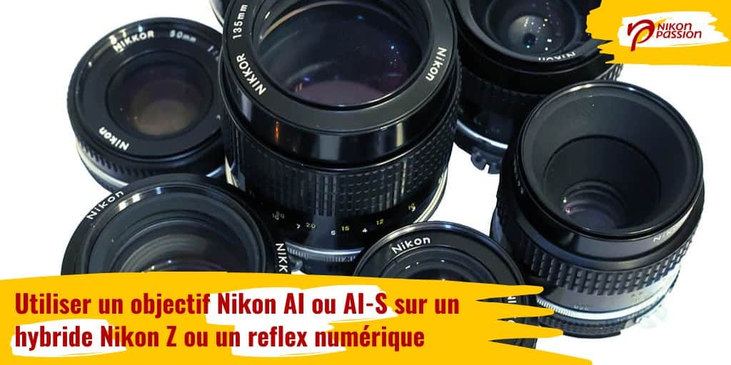 Utiliser un objectif Nikon AI ou AI-S sur un hybride Nikon Z ou un reflex numérique