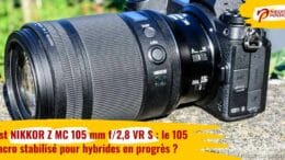 Test NIKKOR Z MC 105 mm f/2,8 VR S : le 105 Macro stabilisé en progrès ?