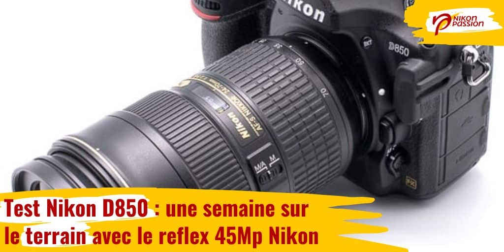 Test Nikon D850 : une semaine sur le terrain avec le reflex 45Mp Nikon