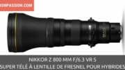 NIKKOR Z 800 mm f/6.3 VR S : le super télé à lentille de Fresnel pour hybrides en approche ...