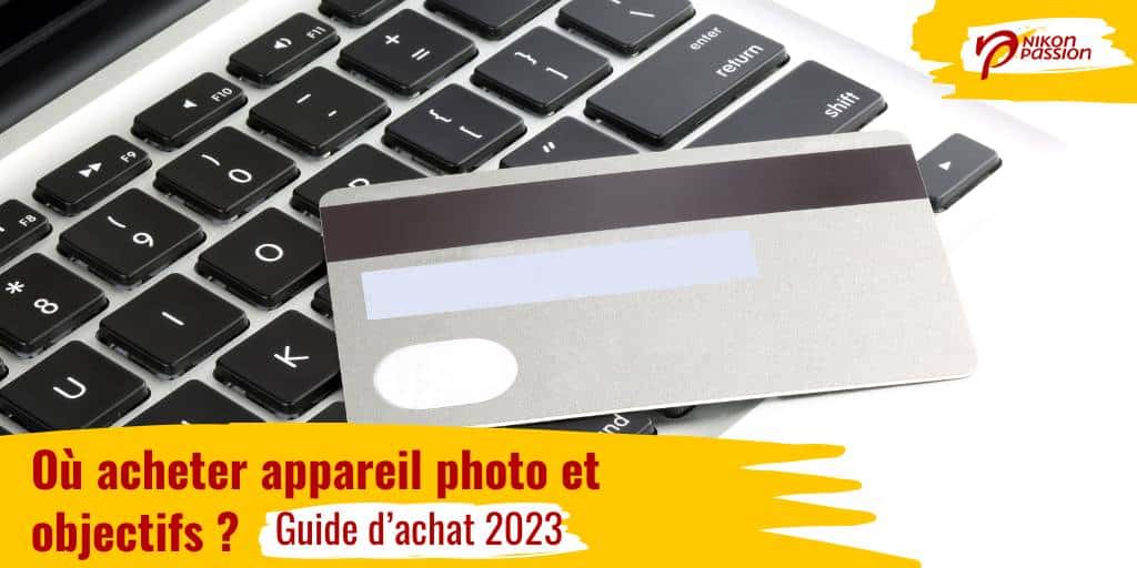 Guide d'achat matériel photo 2023 : où acheter appareil photo et objectifs ?
