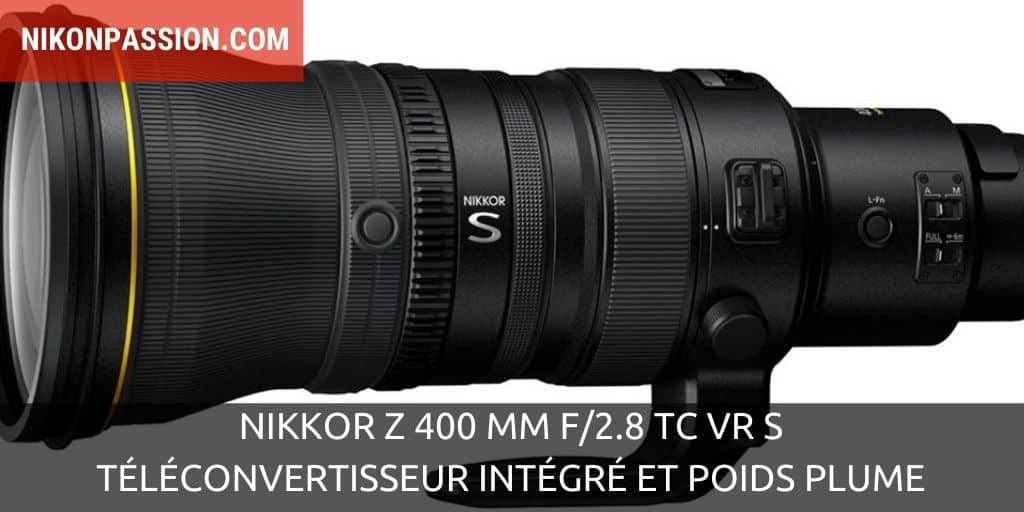 NIKKOR Z 400 mm f/2.8 TC VR S : téléconvertisseur intégré et poids (presque) plume pour un objectif inédit