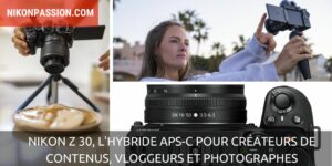 Nikon Z 30, l'hybride APS-C pour créateurs de contenus web, vloggeurs et photographes