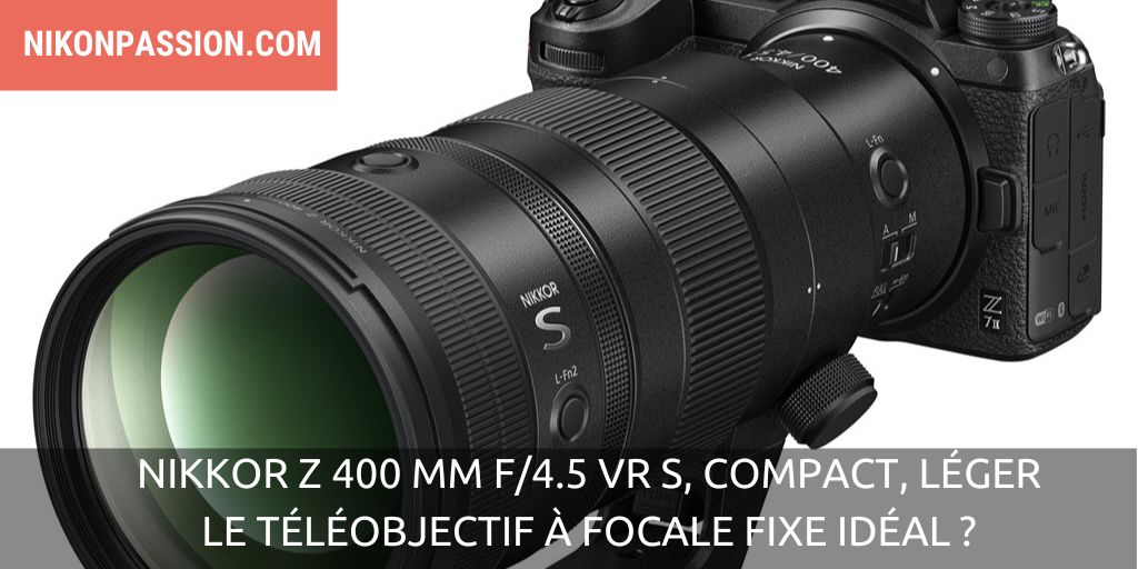NIKKOR Z 400 mm f/4.5 VR S : compact, léger, compatible TC, le téléobjectif à focale fixe idéal ?