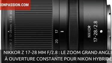 NIKKOR Z 17-28 mm f/2.8 : le zoom grand angle à ouverture constante pour Nikon hybride enfin abordable ?