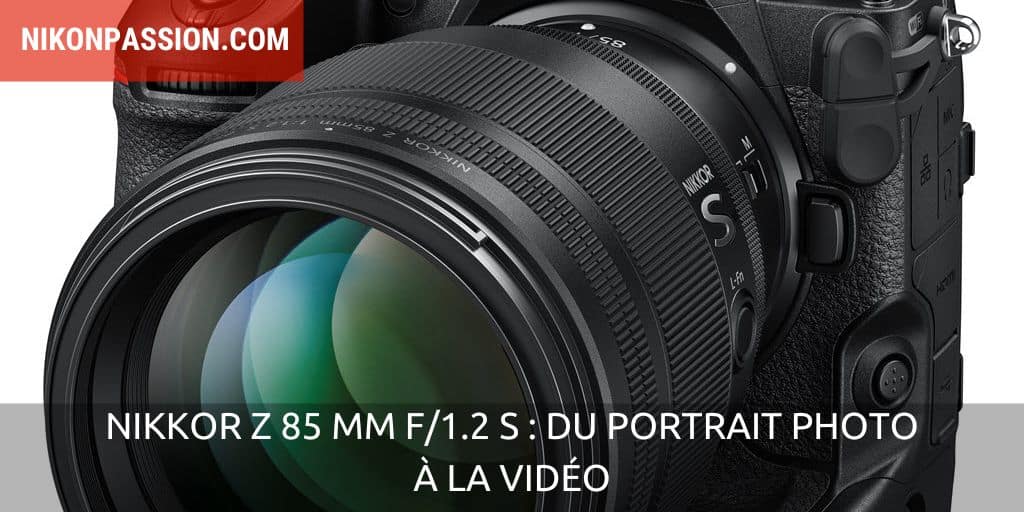 NIKKOR Z 85 mm f/1.2 S : du portrait photo à la vidéo, à vous les grandes ouvertures