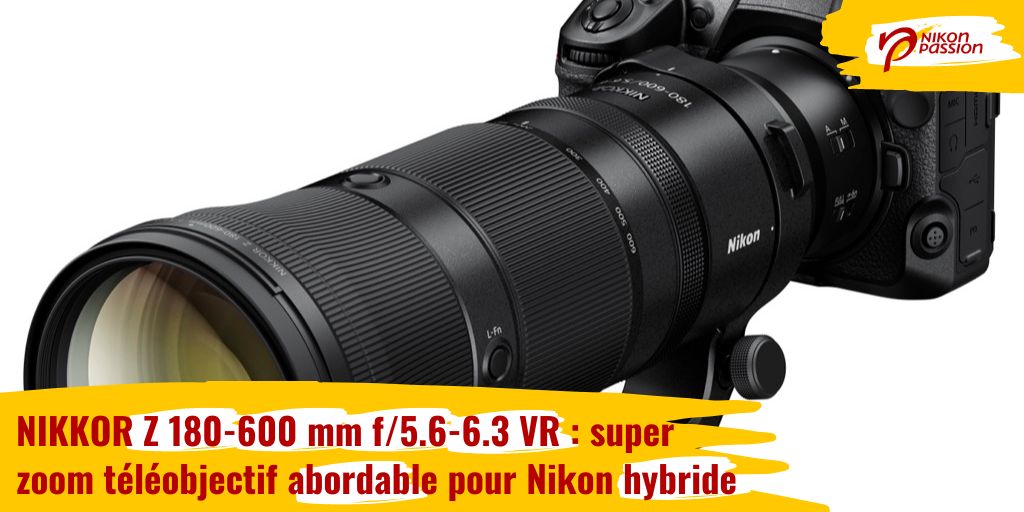 NIKKOR Z 180-600 mm f/5.6-6.3 VR : le super zoom téléobjectif abordable pour Nikon hybride