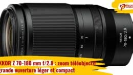 NIKKOR Z 70-180 mm f/2.8 : zoom téléobjectif à grande ouverture léger et compact