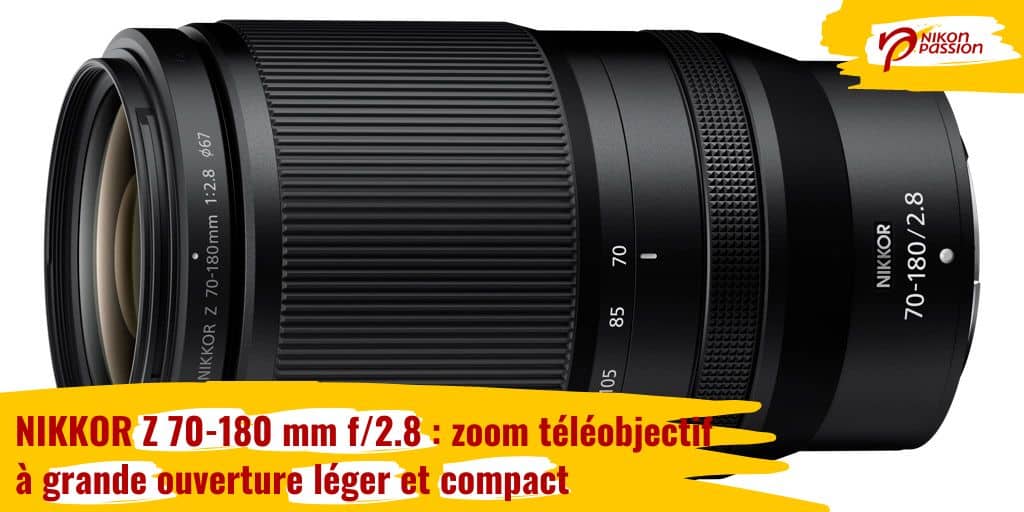 NIKKOR Z 70-180 mm f/2.8 : zoom téléobjectif à grande ouverture léger et compact