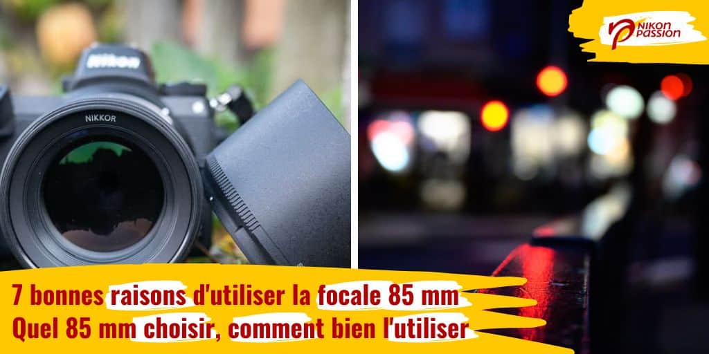 7 raisons de choisir la focale 85 mm, quel 85 mm pour Nikon choisir, conseils pour l'utiliser, exemples de photos