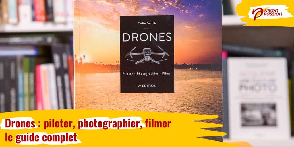 Drones : piloter, photographier, filmer - le guide complet